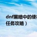 dnf黑暗中的使徒卢克任务怎么做（dnf黑暗中的使徒卢克任务攻略）