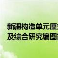 新疆构造单元厘定及综合研究编图（关于新疆构造单元厘定及综合研究编图简介）