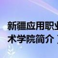 新疆应用职业技术学院（关于新疆应用职业技术学院简介）