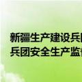 新疆生产建设兵团安全生产监督管理局（关于新疆生产建设兵团安全生产监督管理局简介）