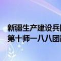 新疆生产建设兵团第十师一八八团（关于新疆生产建设兵团第十师一八八团简介）