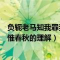 负轭老马知我罪我其惟春秋什么意思（负轭老马知我罪我其惟春秋的理解）