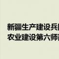 新疆生产建设兵团农业建设第六师（关于新疆生产建设兵团农业建设第六师简介）