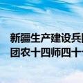 新疆生产建设兵团农十四师四十七团（关于新疆生产建设兵团农十四师四十七团简介）