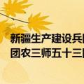 新疆生产建设兵团农三师五十三团志（关于新疆生产建设兵团农三师五十三团志简介）