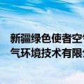 新疆绿色使者空气环境技术有限公司（关于新疆绿色使者空气环境技术有限公司简介）