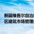 新疆维吾尔自治区建筑市场管理条例（关于新疆维吾尔自治区建筑市场管理条例简介）