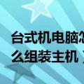 台式机电脑怎么组装主机（关于台式机电脑怎么组装主机）