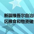 新疆维吾尔自治区粮食和物资储备局（关于新疆维吾尔自治区粮食和物资储备局简介）