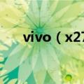 vivo（x27现在多少钱 手机功能介绍）