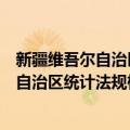 新疆维吾尔自治区统计法规检查监督规定（关于新疆维吾尔自治区统计法规检查监督规定简介）