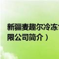 新疆麦趣尔冷冻食品有限公司（关于新疆麦趣尔冷冻食品有限公司简介）