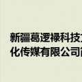 新疆葛逻禄科技文化传媒有限公司（关于新疆葛逻禄科技文化传媒有限公司简介）