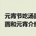 元宵节吃汤圆和元宵是一样的吗（元宵节吃汤圆和元宵介绍）