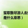 笙歌散尽游人去始觉春空的意思（笙歌散尽游人去始觉春空是什么意思）