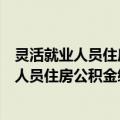 灵活就业人员住房公积金缴存使用管理办法（关于灵活就业人员住房公积金缴存使用管理办法介绍）