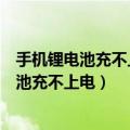 手机锂电池充不上电有什么解决的办法（怎样解决手机锂电池充不上电）