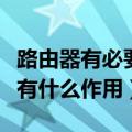 路由器有必要每天关闭吗（关闭路由器的电源有什么作用）