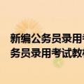 新编公务员录用考试教材：行政职业能力测验（关于新编公务员录用考试教材：行政职业能力测验简介）