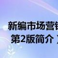 新编市场营销学 第2版（关于新编市场营销学 第2版简介）