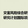 灾害风险综合研究计划国际项目办公室（关于灾害风险综合研究计划国际项目办公室介绍）