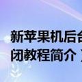 新苹果机后台关闭教程（关于新苹果机后台关闭教程简介）