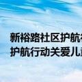 新裕路社区护航行动关爱儿童志愿服务队（关于新裕路社区护航行动关爱儿童志愿服务队简介）