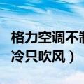 格力空调不制冷只吹风（格力空调为什么不制冷只吹风）