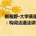 新视野·大学英语：构词法语法讲解（关于新视野·大学英语：构词法语法讲解简介）