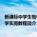 新课标中学生物学教学实用教程（关于新课标中学生物学教学实用教程简介）