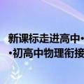 新课标走进高中·初高中物理衔接教材（关于新课标走进高中·初高中物理衔接教材简介）