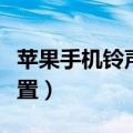 苹果手机铃声怎么设置（苹果手机铃声如何设置）