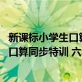 新课标小学生口算同步特训 六年级下册（关于新课标小学生口算同步特训 六年级下册简介）