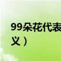 99朵花代表什么意思（99朵玫瑰花代表的含义）