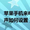 苹果手机来电铃声怎么设置（苹果手机来电铃声如何设置）