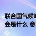 联合国气候峰会的意思是什么（联合国气候峰会是什么 意思）