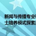 新闻与传播专业硕士培养模式探索（关于新闻与传播专业硕士培养模式探索简介）