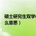 硕士研究生双学位是什么意思（硕士研究生双学位具体是什么意思）