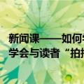 新闻课——如何学会与读者“拍拖”（关于新闻课——如何学会与读者“拍拖”简介）