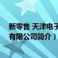 新零售 天津电子商务有限公司（关于新零售 天津电子商务有限公司简介）