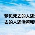 梦见死去的人还活着和我说话什么征兆（不同人梦见已经死去的人还活着和我说话的解析）