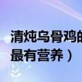 清炖乌骨鸡的技巧有哪些（清炖乌鸡汤怎么炖最有营养）