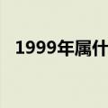 1999年属什么生肖（1999年生肖的简介）