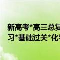 新高考*高三总复习*基础过关*化学（关于新高考*高三总复习*基础过关*化学简介）