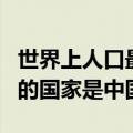 世界上人口最多是哪个国家（世界上人口最多的国家是中国）