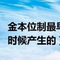 金本位制最早产生于什么时候（金本位制什么时候产生的）