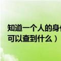 知道一个人的身份证号能查到什么（知道一个人的身份证号可以查到什么）