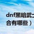 dnf黑暗武士连招组合（dnf黑暗武士连招组合有哪些）