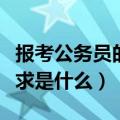 报考公务员的学历要求（报考公务员的学历要求是什么）