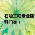 石油工程专业属于什么学科门类（石油工程专业属于哪些学科门类）